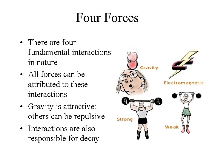 Four Forces • There are four fundamental interactions in nature • All forces can