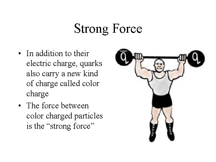 Strong Force • In addition to their electric charge, quarks also carry a new