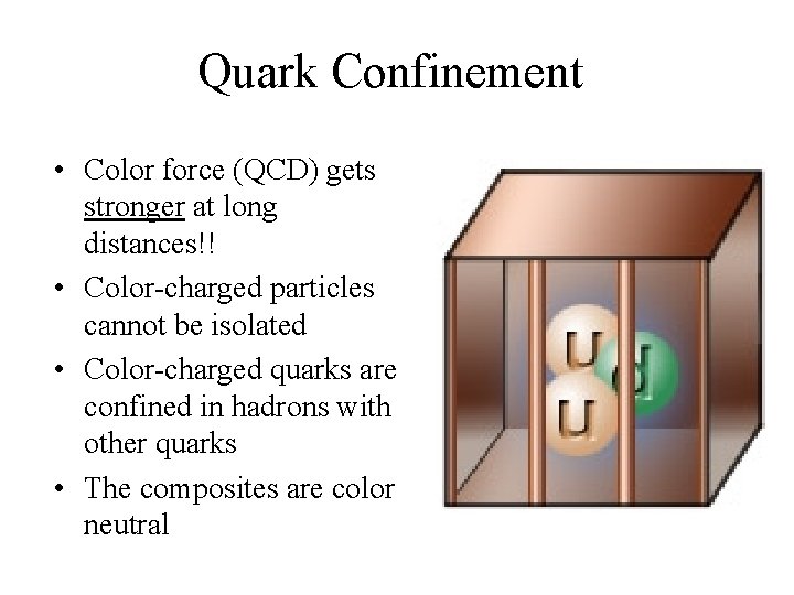 Quark Confinement • Color force (QCD) gets stronger at long distances!! • Color-charged particles