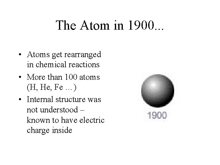 The Atom in 1900. . . • Atoms get rearranged in chemical reactions •