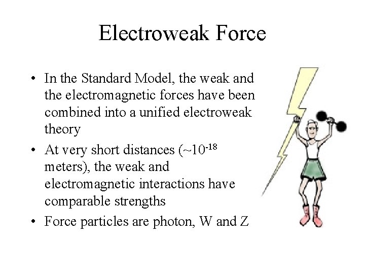 Electroweak Force • In the Standard Model, the weak and the electromagnetic forces have