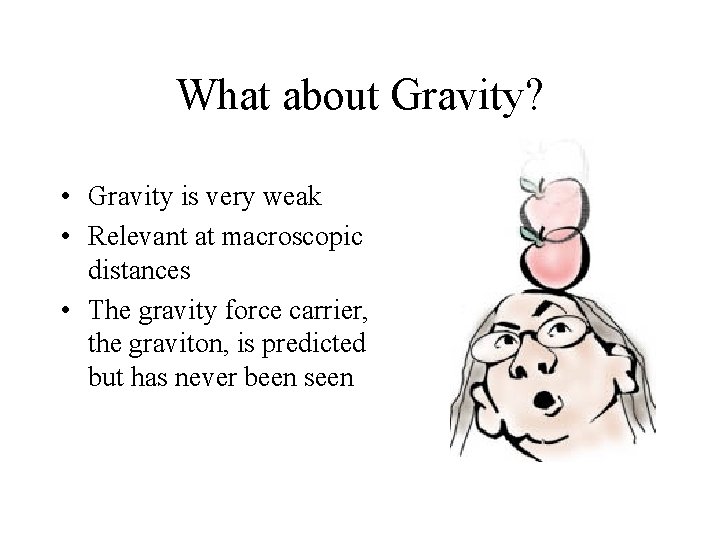 What about Gravity? • Gravity is very weak • Relevant at macroscopic distances •