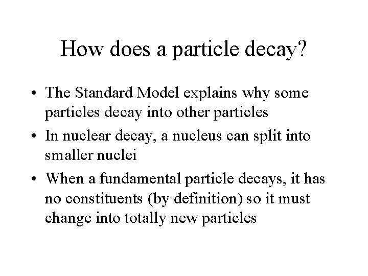 How does a particle decay? • The Standard Model explains why some particles decay