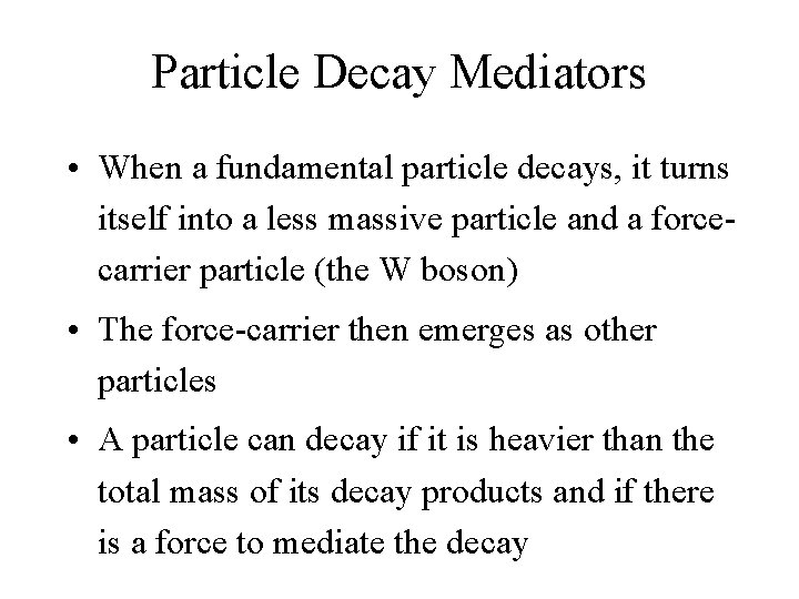 Particle Decay Mediators • When a fundamental particle decays, it turns itself into a