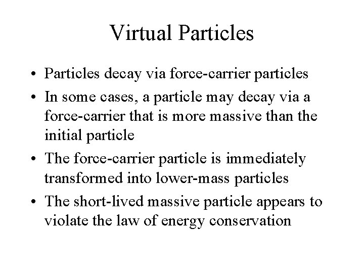 Virtual Particles • Particles decay via force-carrier particles • In some cases, a particle