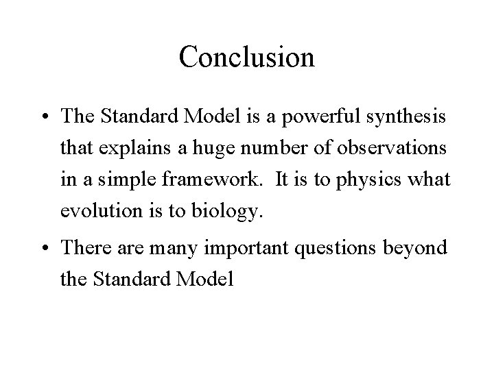 Conclusion • The Standard Model is a powerful synthesis that explains a huge number