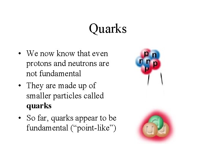 Quarks • We now know that even protons and neutrons are not fundamental •