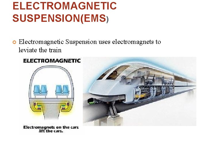 ELECTROMAGNETIC SUSPENSION(EMS) Electromagnetic Suspension uses electromagnets to leviate the train 