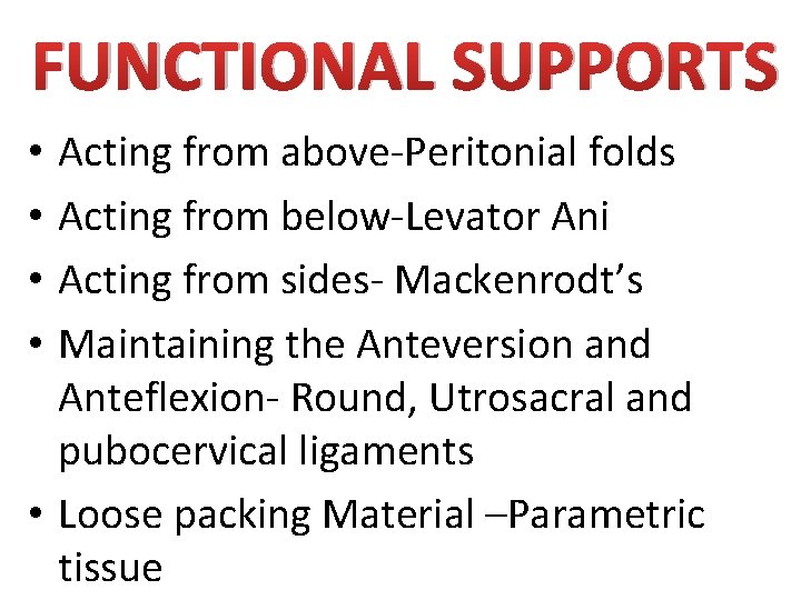 FUNCTIONAL SUPPORTS Acting from above-Peritonial folds Acting from below-Levator Ani Acting from sides- Mackenrodt’s