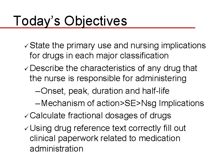 Today’s Objectives ü State the primary use and nursing implications for drugs in each