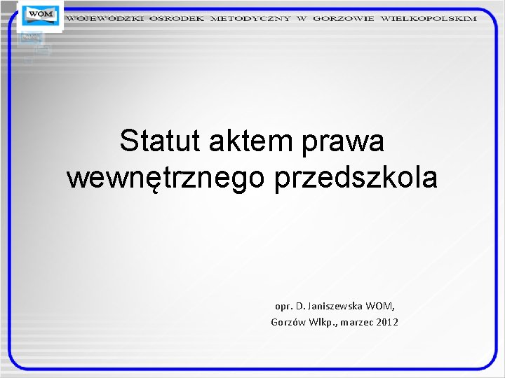 Statut aktem prawa wewnętrznego przedszkola opr. D. Janiszewska WOM, Gorzów Wlkp. , marzec 2012