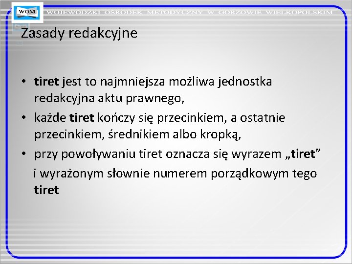 Zasady redakcyjne • tiret jest to najmniejsza możliwa jednostka redakcyjna aktu prawnego, • każde