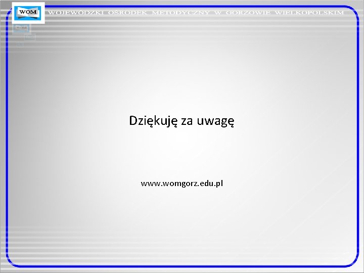 Dziękuję za uwagę www. womgorz. edu. pl Dziękuję za uwagę www. womgorz. edu. pl