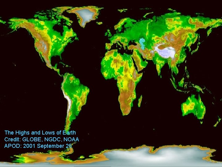 The Highs and Lows of Earth Credit: GLOBE, NGDC, NOAA APOD: 2001 September 25
