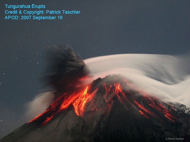 Tungurahua Erupts Credit & Copyright: Patrick Taschler APOD: 2007 September 18 