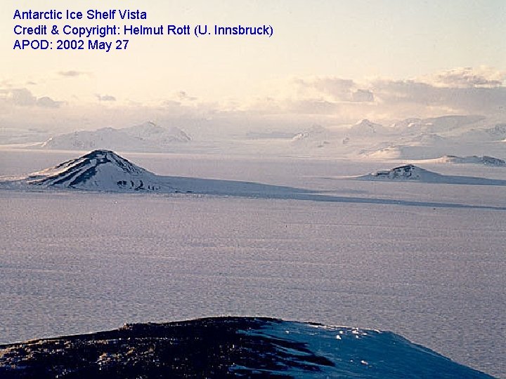 Antarctic Ice Shelf Vista Credit & Copyright: Helmut Rott (U. Innsbruck) APOD: 2002 May