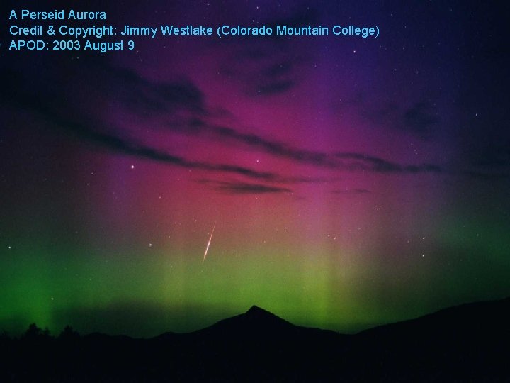 A Perseid Aurora Credit & Copyright: Jimmy Westlake (Colorado Mountain College) APOD: 2003 August