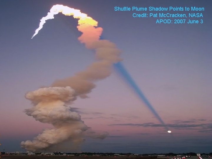 Shuttle Plume Shadow Points to Moon Credit: Pat Mc. Cracken, NASA APOD: 2007 June