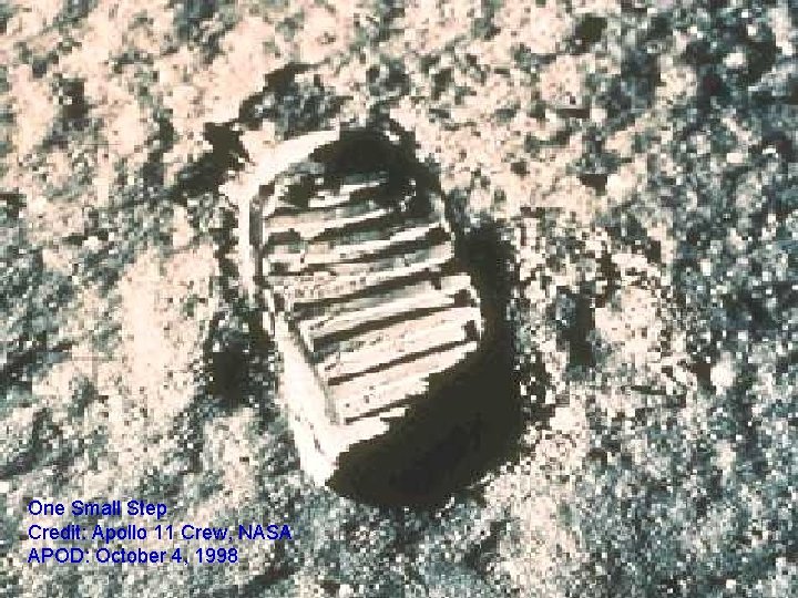 One Small Step Credit: Apollo 11 Crew, NASA APOD: October 4, 1998 