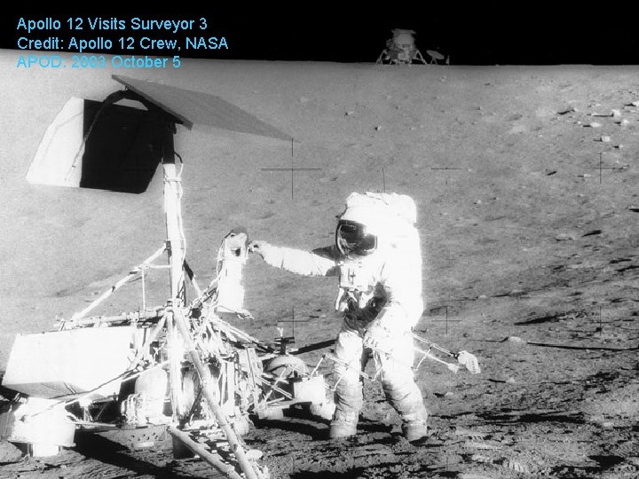 Apollo 12 Visits Surveyor 3 Credit: Apollo 12 Crew, NASA APOD: 2003 October 5