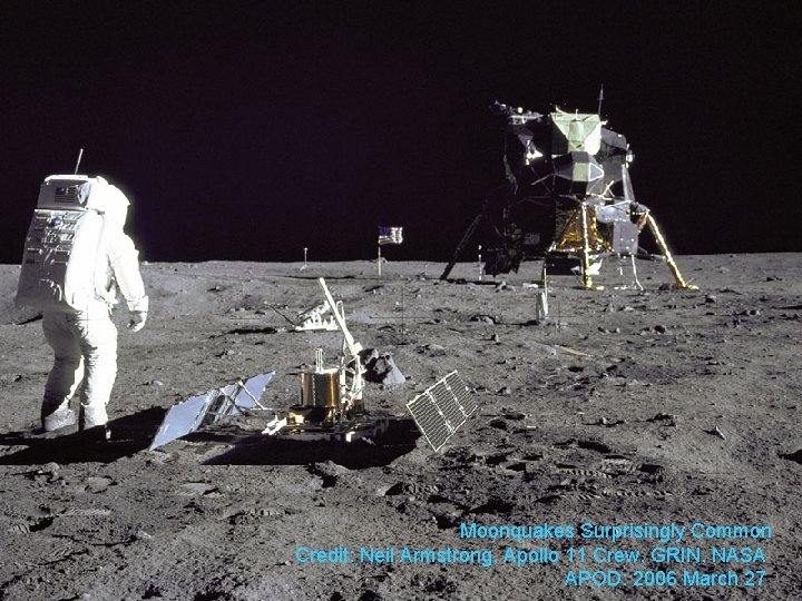 Moonquakes Surprisingly Common Credit: Neil Armstrong, Apollo 11 Crew, GRIN, NASA APOD: 2006 March