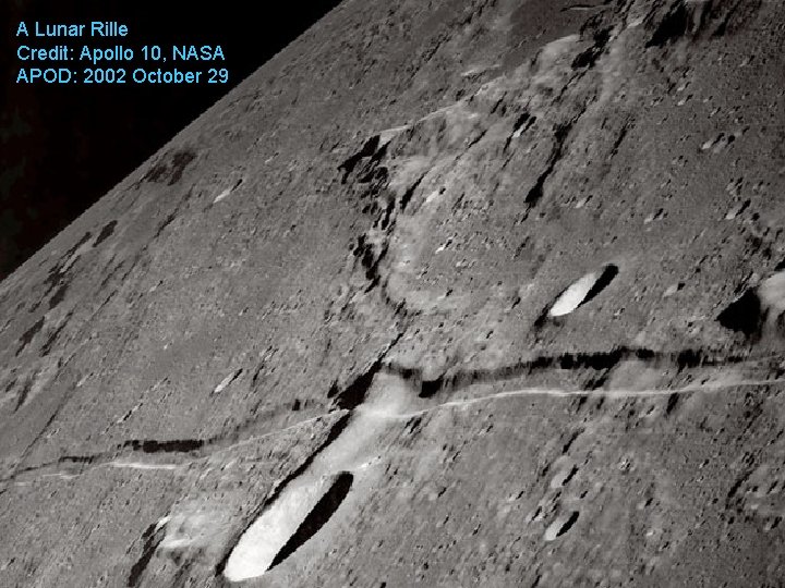 A Lunar Rille Credit: Apollo 10, NASA APOD: 2002 October 29 