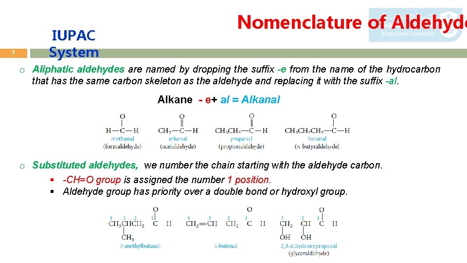 7 IUPAC System Nomenclature of Aldehyde o Aliphatic aldehydes are named by dropping the