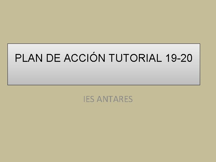 PLAN DE ACCIÓN TUTORIAL 19 -20 IES ANTARES PLAN DE ACCIÓN TUTORIAL 19 -20 IES ANTARES