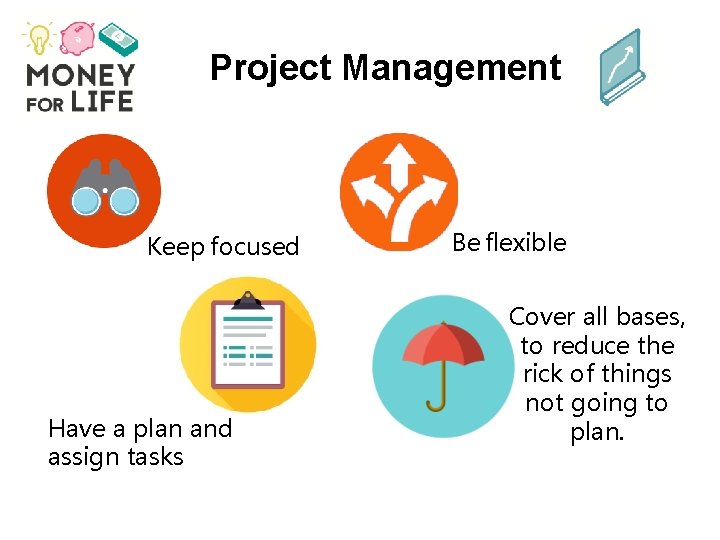 Project Management Keep focused Have a plan and assign tasks Be flexible Cover all