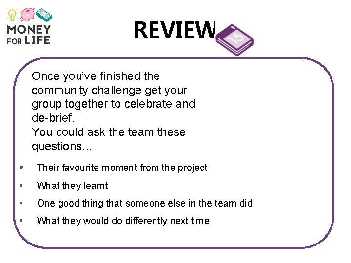 REVIEW Once you’ve finished the community challenge get your group together to celebrate and