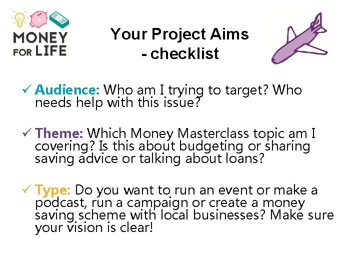 Your Project Aims - checklist ü Audience: Who am I trying to target? Who Your Project Aims - checklist ü Audience: Who am I trying to target? Who