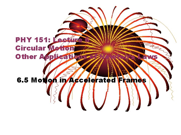 PHY 151: Lecture 6 Circular Motion Other Applications of Newton’s Laws 6. 5 Motion