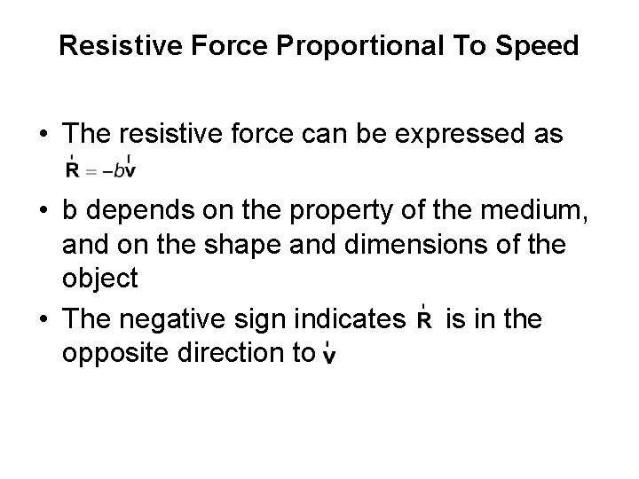 Resistive Force Proportional To Speed • The resistive force can be expressed as •