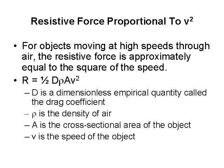 Resistive Force Proportional To v 2 • For objects moving at high speeds through