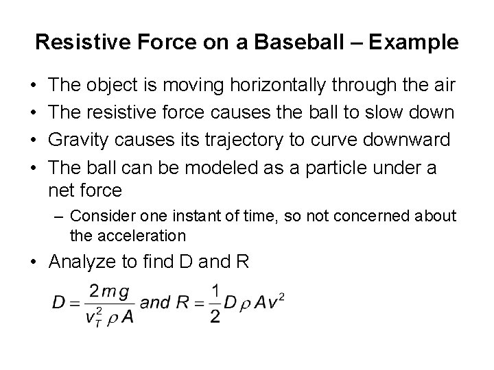 Resistive Force on a Baseball – Example • • The object is moving horizontally