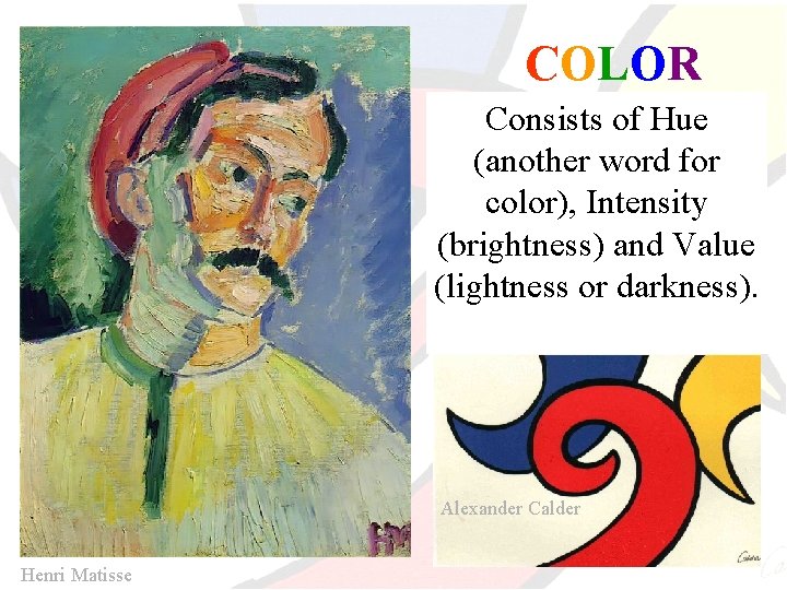 COLOR Consists of Hue (another word for color), Intensity (brightness) and Value (lightness or