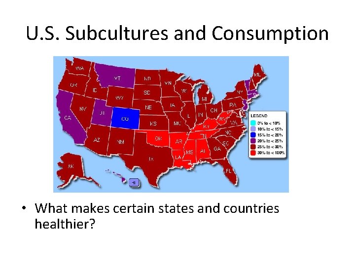 U. S. Subcultures and Consumption • What makes certain states and countries healthier? 