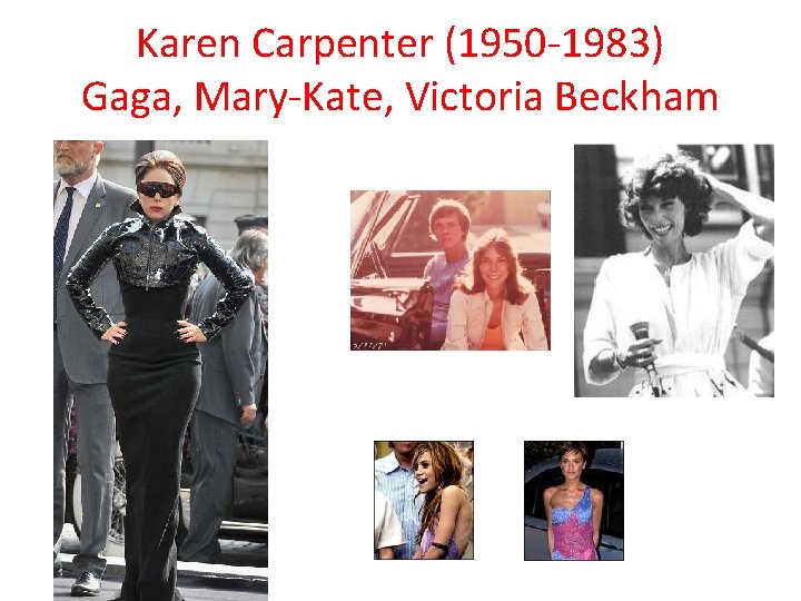 Karen Carpenter (1950 -1983) Gaga, Mary-Kate, Victoria Beckham 
