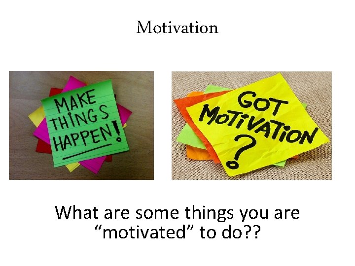 Motivation What are some things you are “motivated” to do? ? 