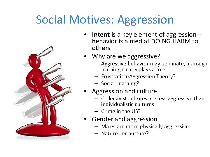 Social Motives: Aggression • Intent is a key element of aggression – behavior is