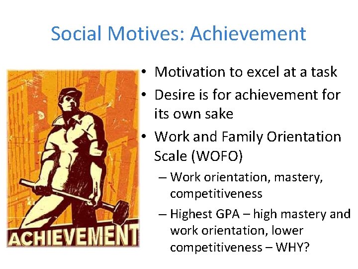 Social Motives: Achievement • Motivation to excel at a task • Desire is for