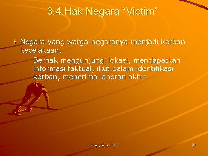 3. 4. Hak Negara “Victim” Negara yang warga-negaranya menjadi korban kecelakaan. Berhak mengunjungi lokasi,