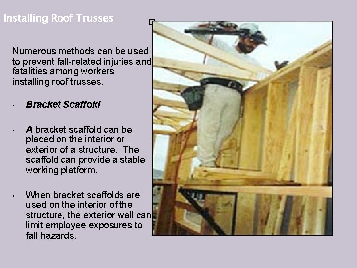 Installing Roof Trusses Numerous methods can be used to prevent fall-related injuries and fatalities