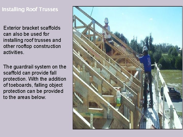 Installing Roof Trusses Exterior bracket scaffolds can also be used for installing roof trusses