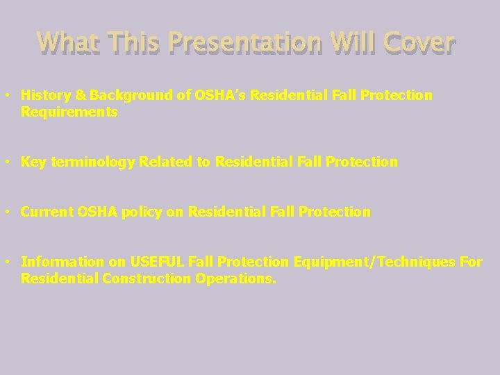 What This Presentation Will Cover • History & Background of OSHA’s Residential Fall Protection