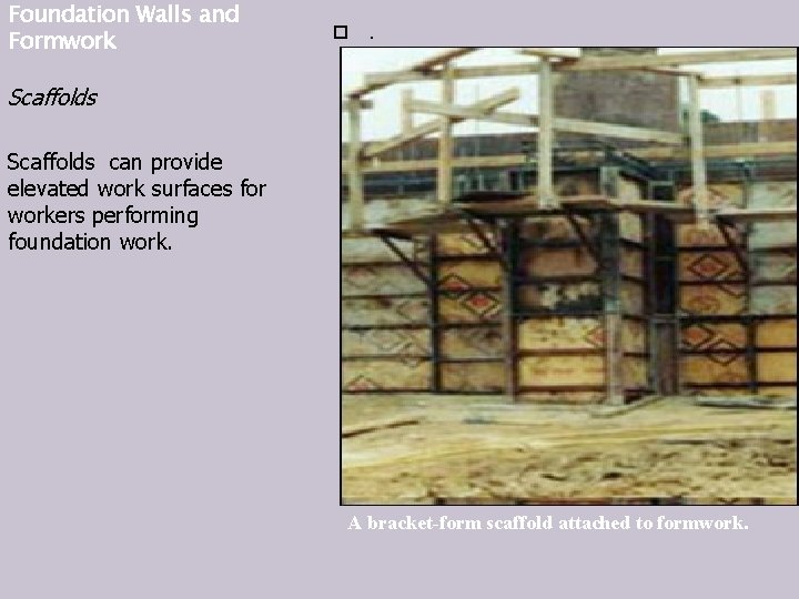 Foundation Walls and Formwork . Scaffolds can provide elevated work surfaces for workers performing