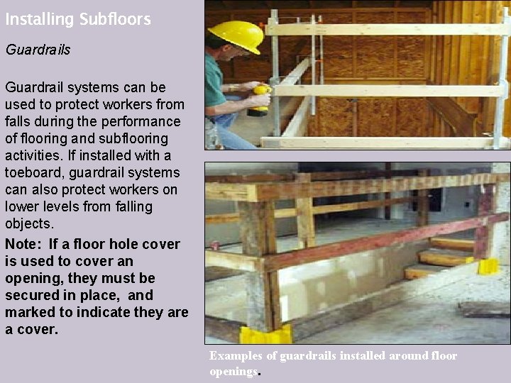 Installing Subfloors . Guardrails Guardrail systems can be used to protect workers from falls