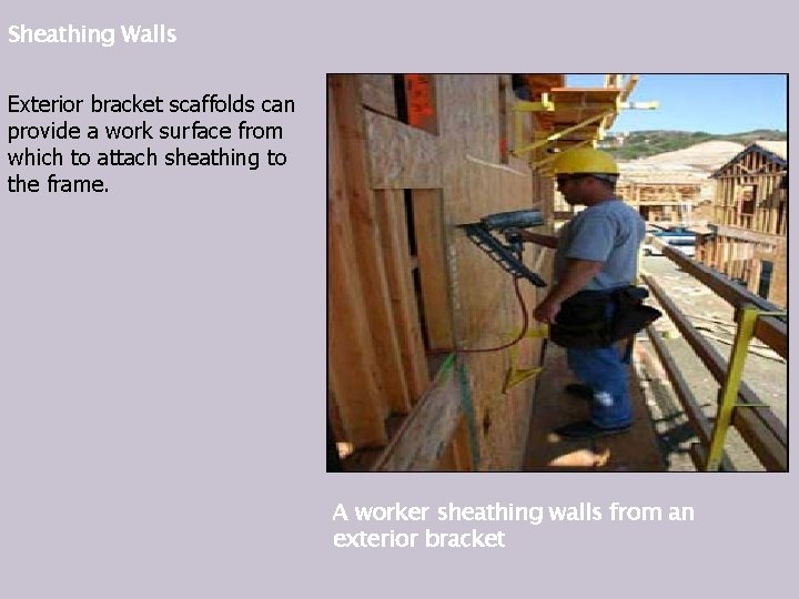 Sheathing Walls Exterior bracket scaffolds can provide a work surface from which to attach