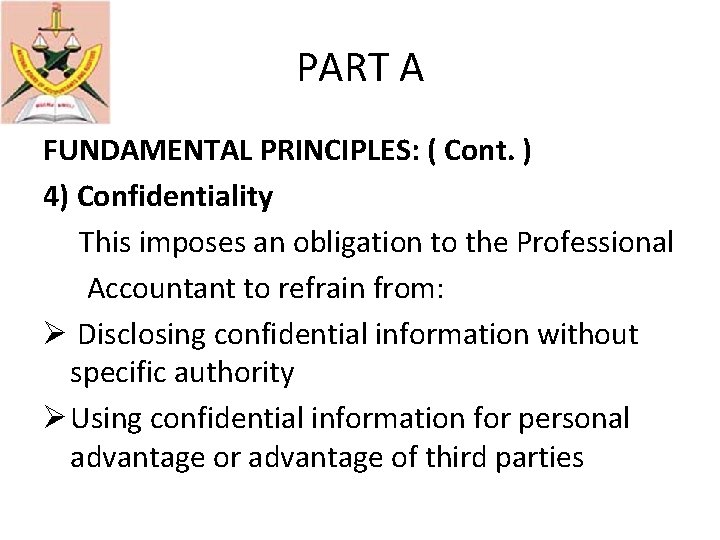 PART A FUNDAMENTAL PRINCIPLES: ( Cont. ) 4) Confidentiality This imposes an obligation to