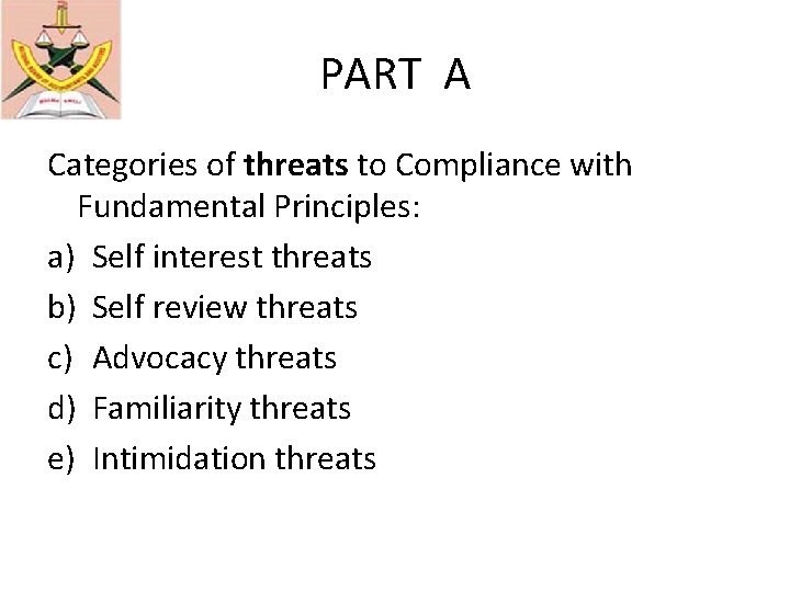 PART A Categories of threats to Compliance with Fundamental Principles: a) Self interest threats